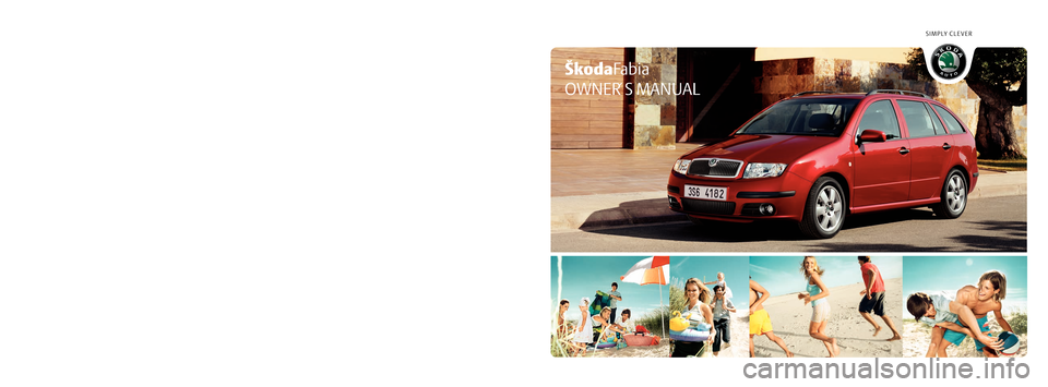 SKODA FABIA 2005 1.G / 6Y Owners Manual SIMPLY CLEVER
ŠkodaFa b i a
OWNER´ S MANUALHow you can contribute to a cleaner environment
The fuel consumption of your Škoda - and thus the level of 
pollutants contained in the exhaust - is also 