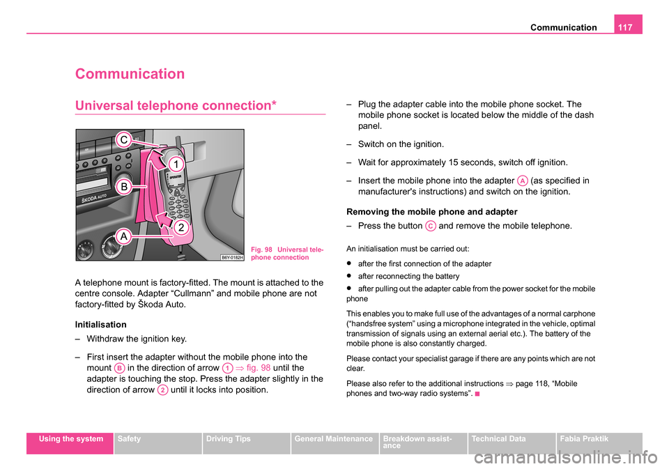 SKODA FABIA 2005 1.G / 6Y Owners Manual Communication117
Using the systemSafetyDriving TipsGeneral MaintenanceBreakdown assist-
anceTechnical DataFabia Praktik
Communication
Universal telephone connection*
A telephone mount is factory-fitte SKODA FABIA 2005 1.G / 6Y Owners Manual Communication117
Using the systemSafetyDriving TipsGeneral MaintenanceBreakdown assist-
anceTechnical DataFabia Praktik
Communication
Universal telephone connection*
A telephone mount is factory-fitte