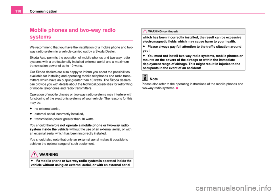 SKODA FABIA 2005 1.G / 6Y Owners Manual Communication
118
Mobile phones and two-way radio
systems
We recommend that you have the installation of a mobile phone and two-
way radio system in a vehicle carried out by a Škoda Dealer.
Škoda A SKODA FABIA 2005 1.G / 6Y Owners Manual Communication
118
Mobile phones and two-way radio
systems
We recommend that you have the installation of a mobile phone and two-
way radio system in a vehicle carried out by a Škoda Dealer.
Škoda A