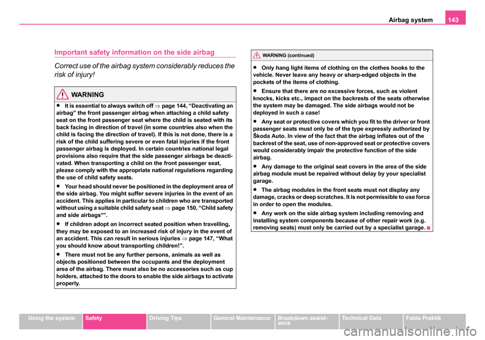 SKODA FABIA 2005 1.G / 6Y Manual PDF Airbag system143
Using the systemSafetyDriving TipsGeneral MaintenanceBreakdown assist-
anceTechnical DataFabia Praktik
Important safety informat ion on the side airbag
Correct use of the airbag syste SKODA FABIA 2005 1.G / 6Y Manual PDF Airbag system143
Using the systemSafetyDriving TipsGeneral MaintenanceBreakdown assist-
anceTechnical DataFabia Praktik
Important safety informat ion on the side airbag
Correct use of the airbag syste