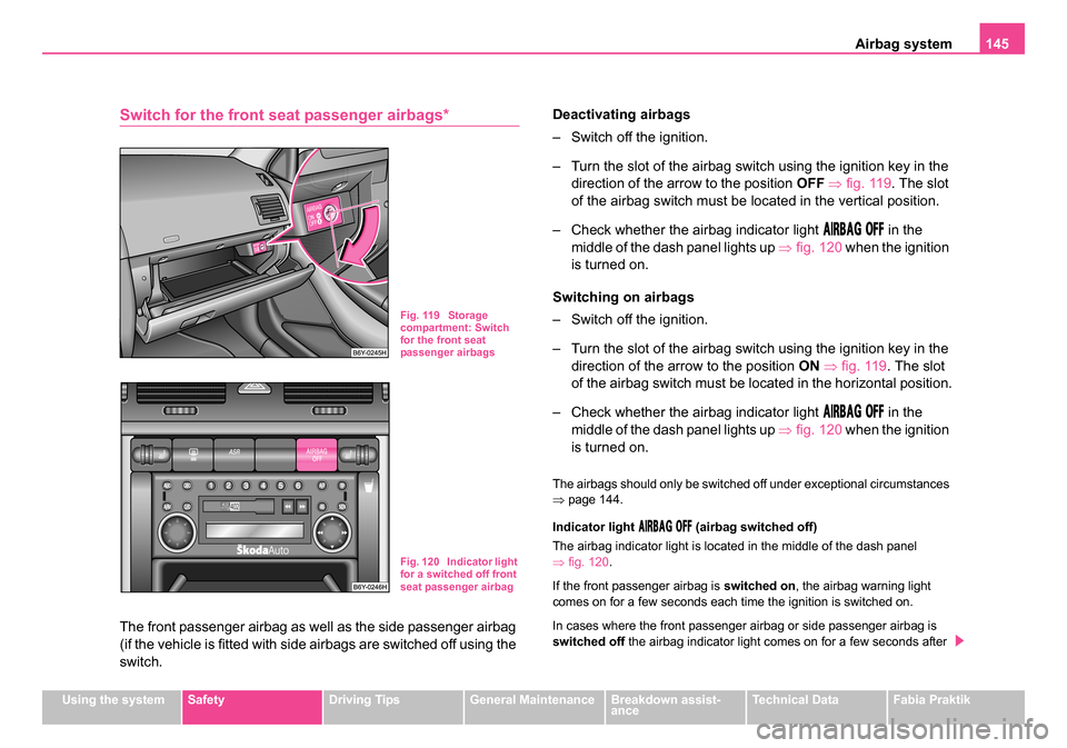 SKODA FABIA 2005 1.G / 6Y Manual PDF Airbag system145
Using the systemSafetyDriving TipsGeneral MaintenanceBreakdown assist-
anceTechnical DataFabia Praktik
Switch for the front seat passenger airbags*
The front passenger airbag as well SKODA FABIA 2005 1.G / 6Y Manual PDF Airbag system145
Using the systemSafetyDriving TipsGeneral MaintenanceBreakdown assist-
anceTechnical DataFabia Praktik
Switch for the front seat passenger airbags*
The front passenger airbag as well