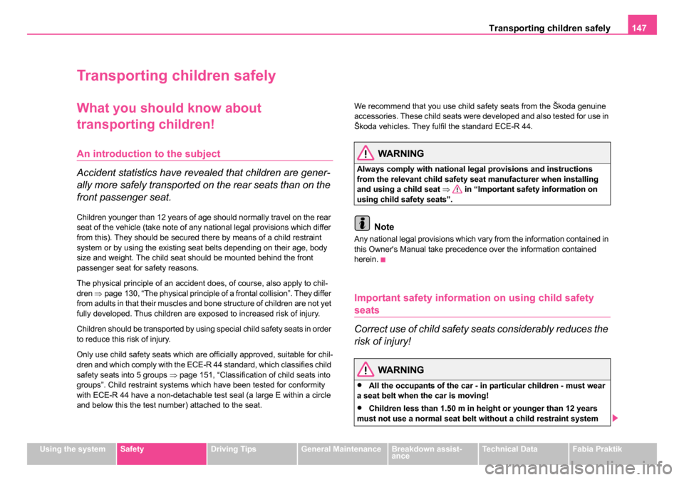 SKODA FABIA 2005 1.G / 6Y Manual PDF Transporting children safely 147
Using the systemSafetyDriving TipsGeneral MaintenanceBreakdown assist-
anceTechnical DataFabia Praktik
Transporting children safely
What you should know about
transpo SKODA FABIA 2005 1.G / 6Y Manual PDF Transporting children safely 147
Using the systemSafetyDriving TipsGeneral MaintenanceBreakdown assist-
anceTechnical DataFabia Praktik
Transporting children safely
What you should know about
transpo
