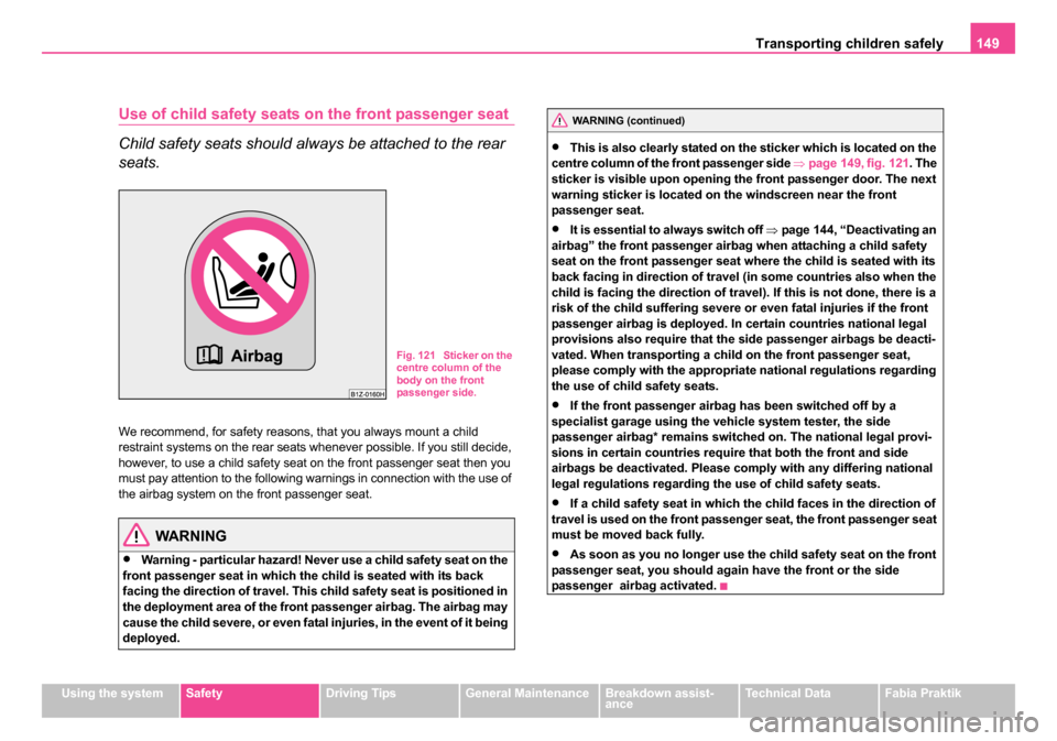 SKODA FABIA 2005 1.G / 6Y Manual PDF Transporting children safely 149
Using the systemSafetyDriving TipsGeneral MaintenanceBreakdown assist-
anceTechnical DataFabia Praktik
Use of child safety seats on the front passenger seat
Child safe SKODA FABIA 2005 1.G / 6Y Manual PDF Transporting children safely 149
Using the systemSafetyDriving TipsGeneral MaintenanceBreakdown assist-
anceTechnical DataFabia Praktik
Use of child safety seats on the front passenger seat
Child safe