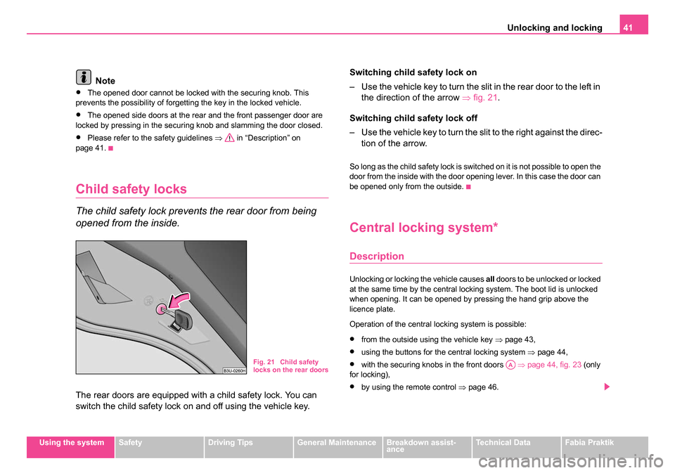 SKODA FABIA 2005 1.G / 6Y Owners Manual Unlocking and locking41
Using the systemSafetyDriving TipsGeneral MaintenanceBreakdown assist-
anceTechnical DataFabia Praktik
Note
•The opened door cannot be locked with the securing knob. This 
pr