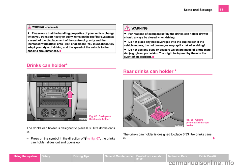 SKODA FABIA 2005 1.G / 6Y Owners Manual Seats and Stowage83
Using the systemSafetyDriving TipsGeneral MaintenanceBreakdown assist-
anceTechnical DataFabia Praktik
•Please note that the handling properties of your vehicle change 
when you 