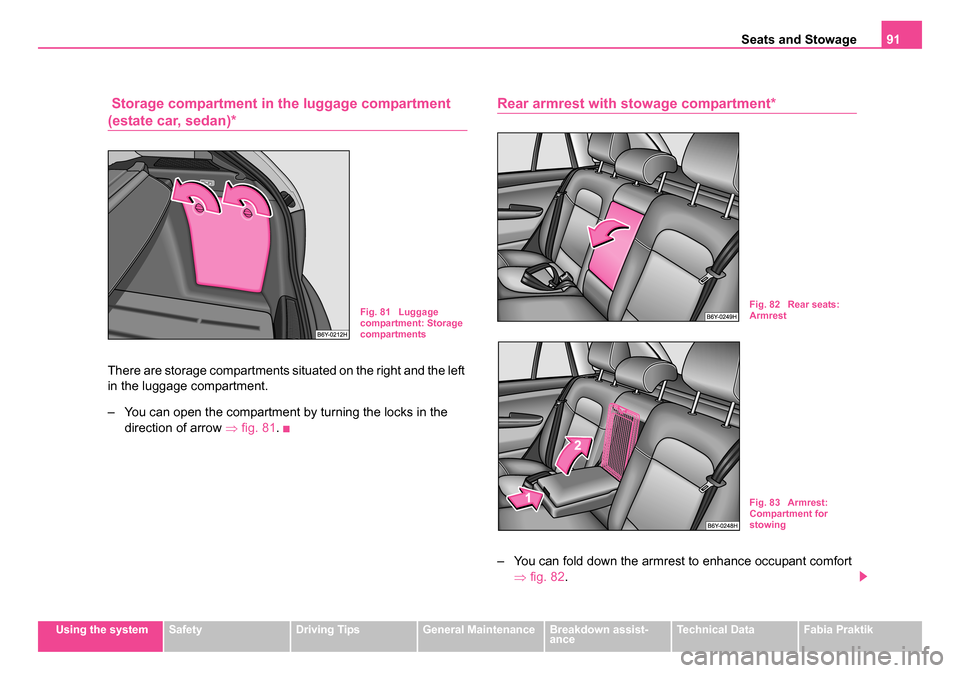 SKODA FABIA 2005 1.G / 6Y Service Manual Seats and Stowage91
Using the systemSafetyDriving TipsGeneral MaintenanceBreakdown assist-
anceTechnical DataFabia Praktik
Storage compartment in the luggage compartment
(estate car, sedan)*
There a SKODA FABIA 2005 1.G / 6Y Service Manual Seats and Stowage91
Using the systemSafetyDriving TipsGeneral MaintenanceBreakdown assist-
anceTechnical DataFabia Praktik
Storage compartment in the luggage compartment
(estate car, sedan)*
There a