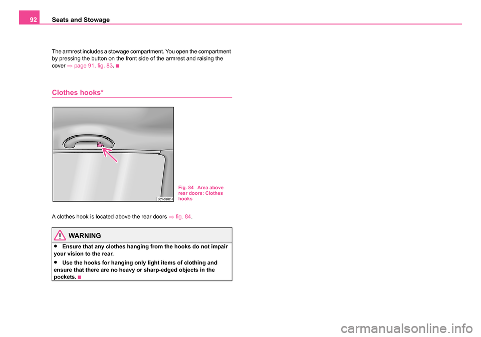 SKODA FABIA 2005 1.G / 6Y Owners Manual Seats and Stowage
92
The armrest includes a stowage compartment. You open the compartment
by pressing the button on the front side of the armrest and raising the
cover ⇒page 91, fig. 83 .
Clothes SKODA FABIA 2005 1.G / 6Y Owners Manual Seats and Stowage
92
The armrest includes a stowage compartment. You open the compartment
by pressing the button on the front side of the armrest and raising the
cover ⇒page 91, fig. 83 .
Clothes