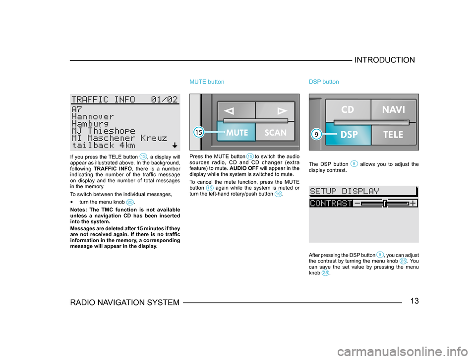 SKODA FABIA 2005 1.G / 6Y Sat Compass Navigation System Manual 13RADIO NAVIGATION SYSTEMINTRODUCTION
If you press the TELE button , a display will appear as illustrated above. In the background,
following
TRAFFIC INFO , there is a number
indicating the SKODA FABIA 2005 1.G / 6Y Sat Compass Navigation System Manual 13RADIO NAVIGATION SYSTEMINTRODUCTION
If you press the TELE button , a display will appear as illustrated above. In the background,
following
TRAFFIC INFO , there is a number
indicating the