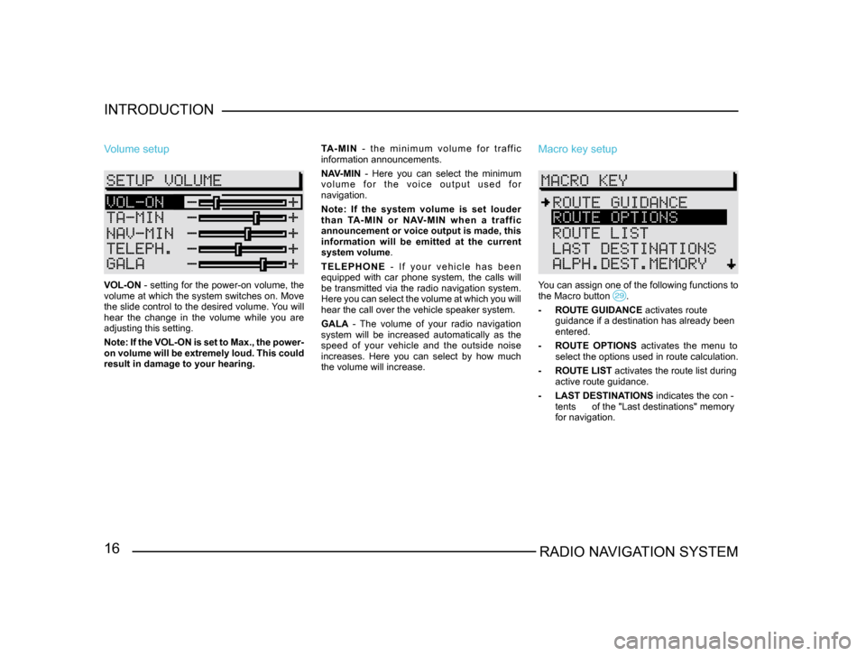 SKODA FABIA 2005 1.G / 6Y Sat Compass Navigation System Manual 16RADIO NAVIGATION SYSTEM
INTRODUCTION
Volume setup
VOL-ON - setting for the power-on volume, the
volume at which the system switches on. Move
the slide control to the desired volume. You will
hear SKODA FABIA 2005 1.G / 6Y Sat Compass Navigation System Manual 16RADIO NAVIGATION SYSTEM
INTRODUCTION
Volume setup
VOL-ON - setting for the power-on volume, the
volume at which the system switches on. Move
the slide control to the desired volume. You will
hear