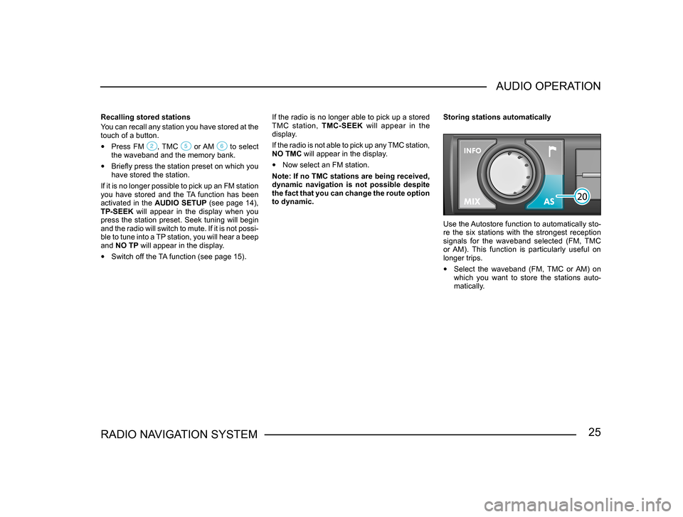 SKODA FABIA 2005 1.G / 6Y Sat Compass Navigation System Manual 25RADIO NAVIGATION SYSTEMAUDIO OPERATION
Recalling stored stations
You can recall any station you have stored at the
touch of a button.
• Press FM , TMC or AM to select the waveband and t SKODA FABIA 2005 1.G / 6Y Sat Compass Navigation System Manual 25RADIO NAVIGATION SYSTEMAUDIO OPERATION
Recalling stored stations
You can recall any station you have stored at the
touch of a button.
• Press FM , TMC or AM to select the waveband and t