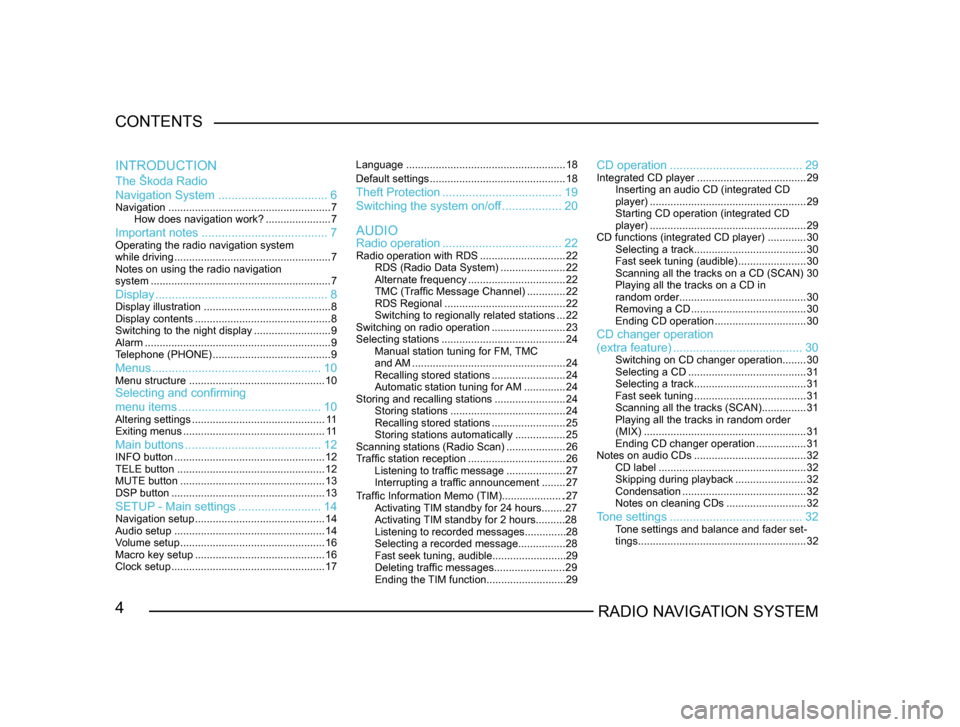 SKODA FABIA 2005 1.G / 6Y Sat Compass Navigation System Manual 4RADIO NAVIGATION SYSTEM
CONTENTS
The Škoda Radio 
Navigation System
................................. 6
Navigation....................................................... 7
How does navigation work? 