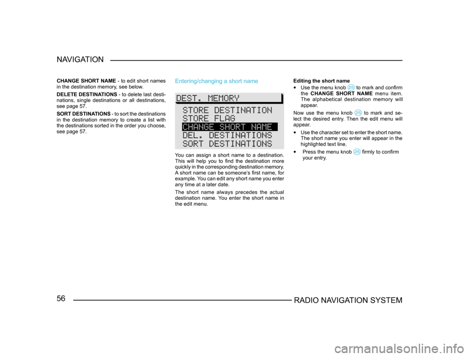 SKODA FABIA 2005 1.G / 6Y Sat Compass Navigation System Manual 56RADIO NAVIGATION SYSTEM
NAVIGATION
CHANGE SHORT NAME
- to edit short names
in the destination memory, see below.
DELETE DESTINATIONS - to delete last desti-
nations, single destinations or al SKODA FABIA 2005 1.G / 6Y Sat Compass Navigation System Manual 56RADIO NAVIGATION SYSTEM
NAVIGATION
CHANGE SHORT NAME
- to edit short names
in the destination memory, see below.
DELETE DESTINATIONS - to delete last desti-
nations, single destinations or al