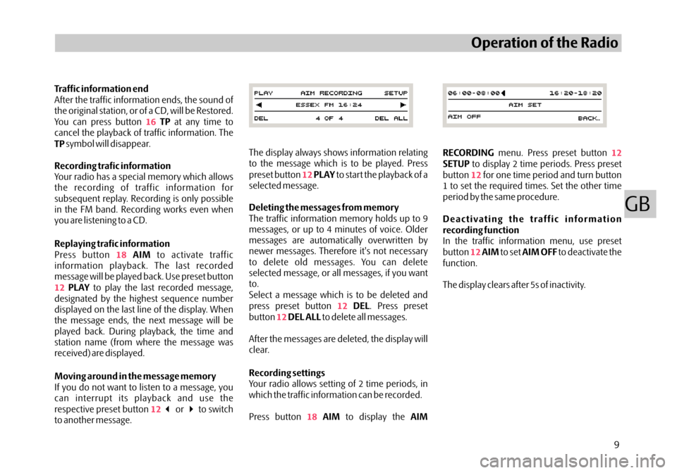 SKODA OCTAVIA 2005 1.G / (1U) Audience Car Radio Manual Traffic information endTP
TP
Recording trafic information
Replaying trafic information AIM
PLAY
Moving around in the message memory After the traffic information ends, the sound of
the original statio