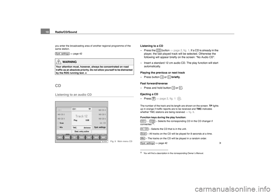 SKODA OCTAVIA 2005 1.G / (1U) Nexus Navigation System Manual Radio/CD/Sound
10you enter the broadcasting area of another regional programme of the 
same station.
�Ÿpage 42
WARNING
Your attention must, however, always be concentrated on road 
traffic as an abso