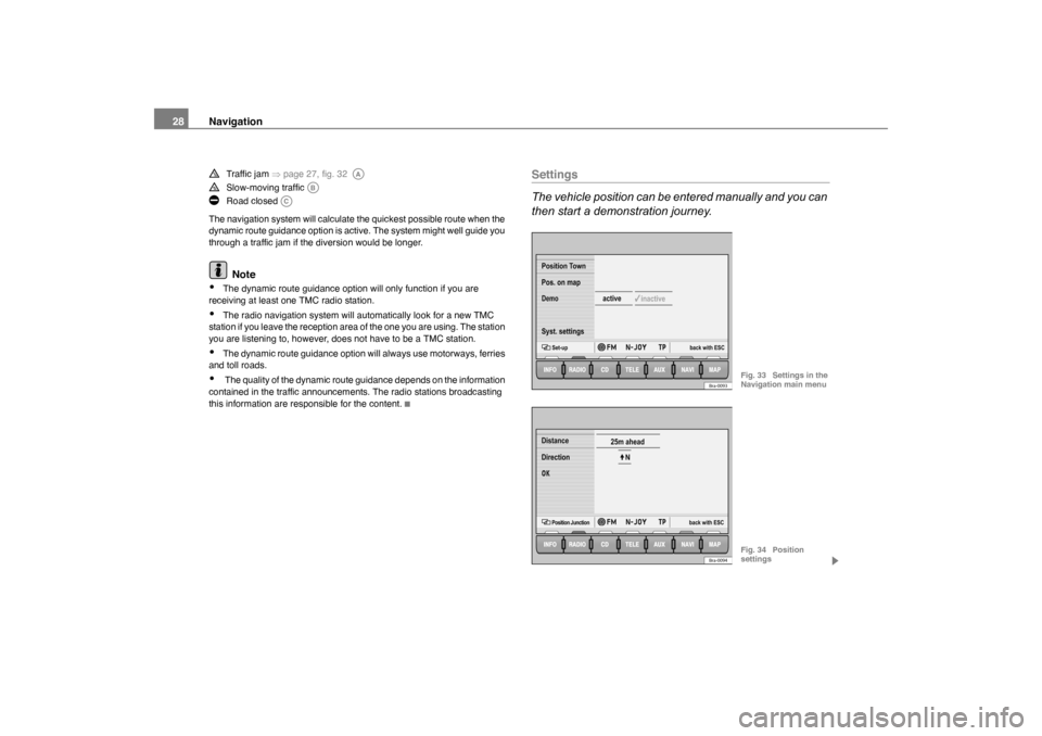 SKODA OCTAVIA 2005 1.G / (1U) Nexus Navigation System Manual Navigation
28�w
Traffic jam  �Ÿpage 27, fig. 32  
�ƒ
Slow-moving traffic 
�‚
Road closed 
The navigation system will calculate the quickest possible route when the 
dynamic route guidance option i