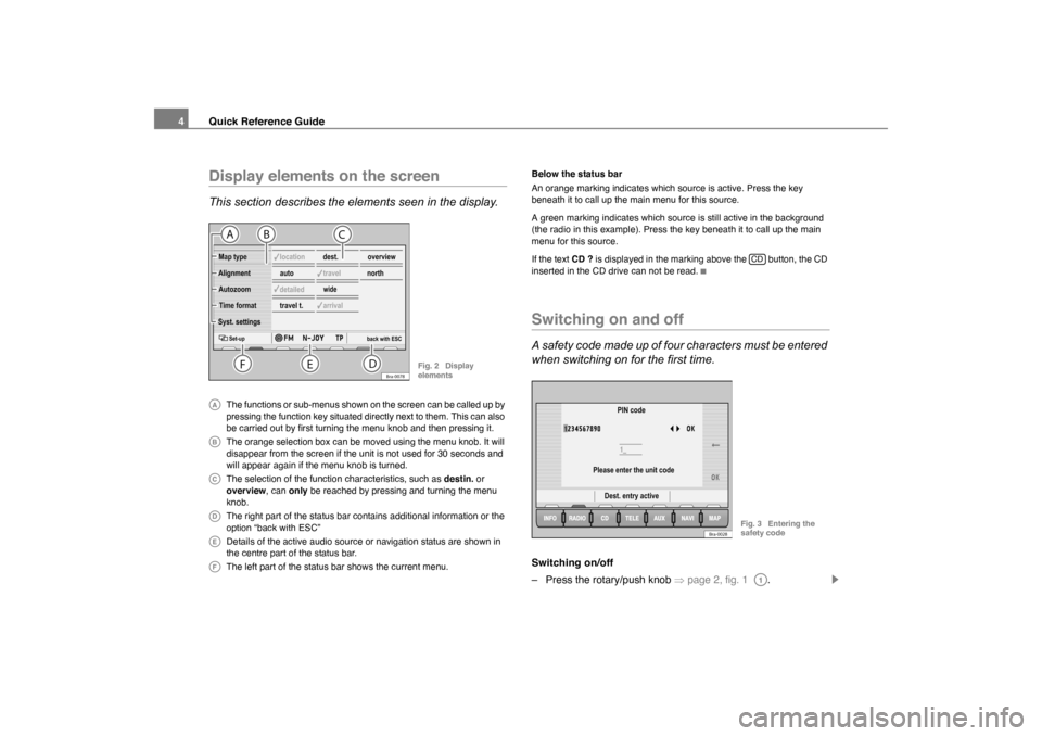 SKODA OCTAVIA 2005 1.G / (1U) Nexus Navigation System Manual Quick Reference Guide
4Display elements on the screenThis section describes the elements seen in the display.
The functions or sub-menus shown on the screen can be called up by 
pressing the function 