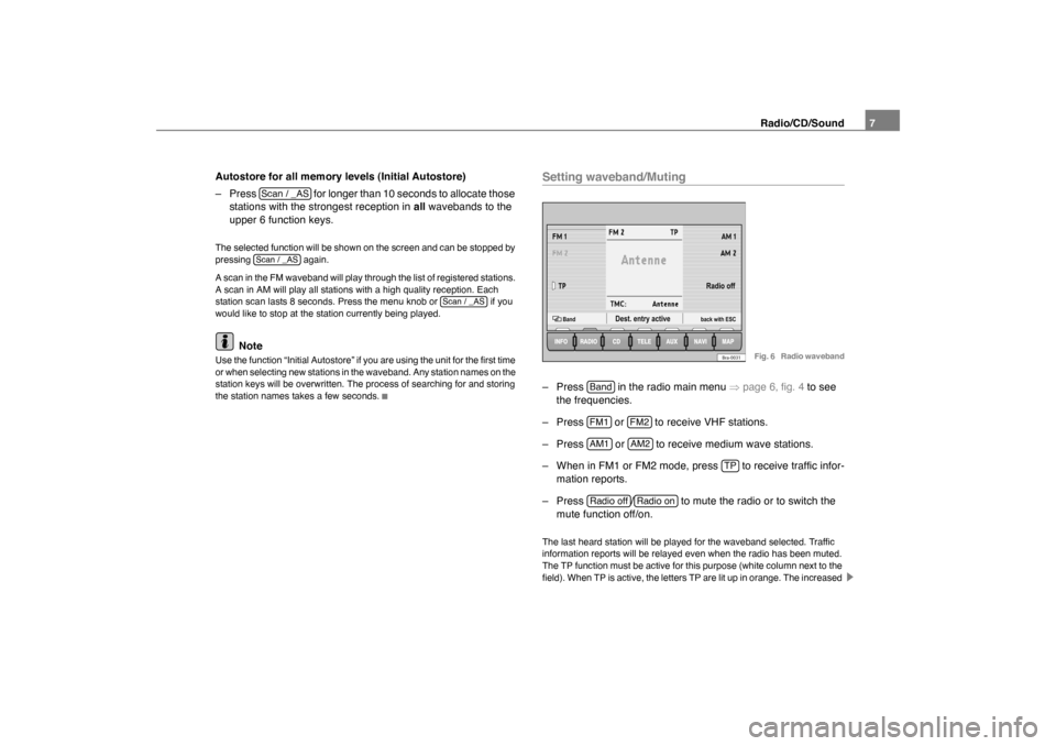 SKODA OCTAVIA 2005 1.G / (1U) Nexus Navigation System Manual Radio/CD/Sound7
Autostore for all memory levels (Initial Autostore)
– Press   for longer than 10 seconds to allocate those  stations with the strongest reception in  all wavebands to the 
upper 6 fu