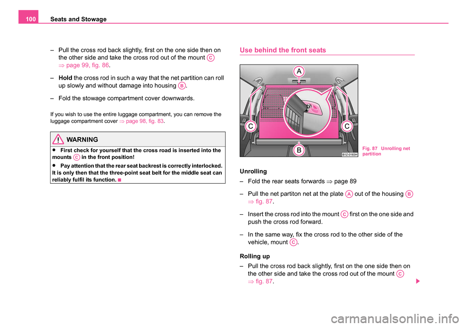 SKODA OCTAVIA 2005 1.G / (1U) Owners Manual Seats and Stowage
100
– Pull the cross rod back slightly, first on the one side then on the other side and take the cross rod out of the mount   
⇒page 99, fig. 86 .
– Hold  the cross rod in suc