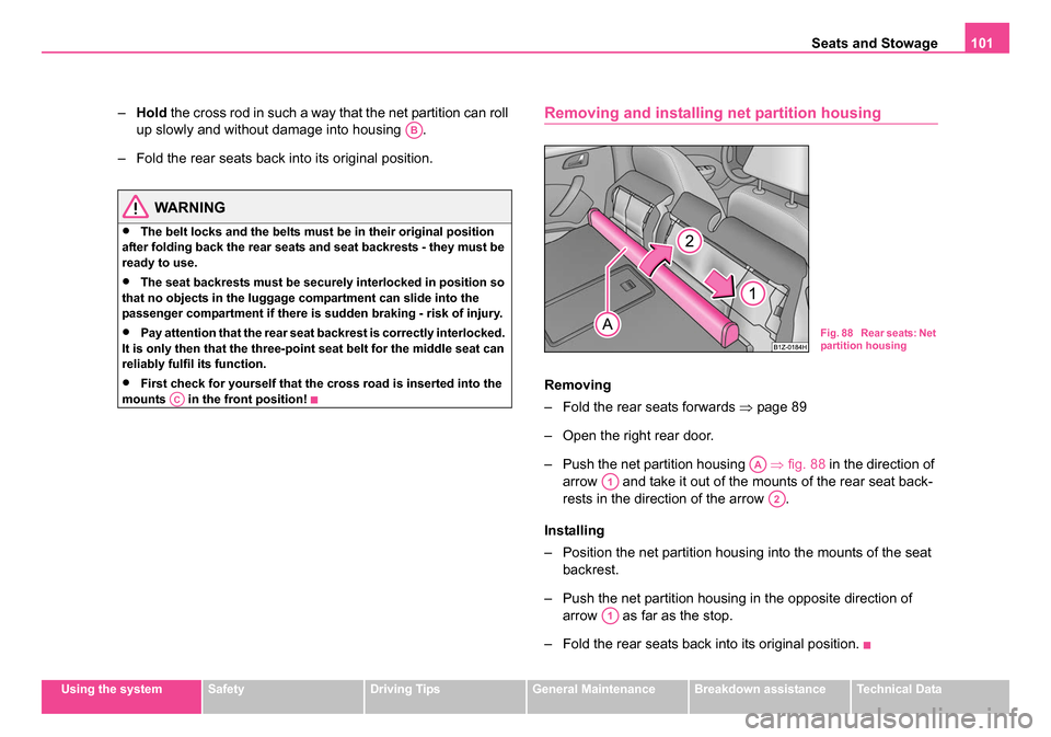 SKODA OCTAVIA 2005 1.G / (1U) Service Manual Seats and Stowage101
Using the systemSafetyDriving TipsGeneral MaintenanceBreakdown assistanceTechnical Data
–Hold  the cross rod in such a way that the net partition can roll 
up slowly and without