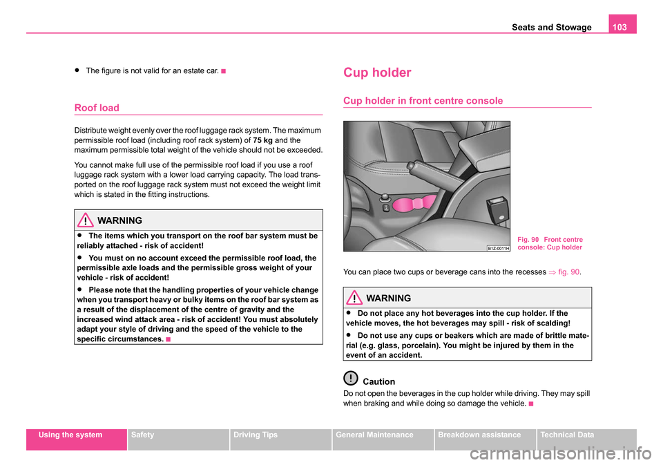 SKODA OCTAVIA 2005 1.G / (1U) Service Manual Seats and Stowage103
Using the systemSafetyDriving TipsGeneral MaintenanceBreakdown assistanceTechnical Data
•The figure is not valid for an estate car.
Roof load
Distribute weight evenly over the r SKODA OCTAVIA 2005 1.G / (1U) Service Manual Seats and Stowage103
Using the systemSafetyDriving TipsGeneral MaintenanceBreakdown assistanceTechnical Data
•The figure is not valid for an estate car.
Roof load
Distribute weight evenly over the r