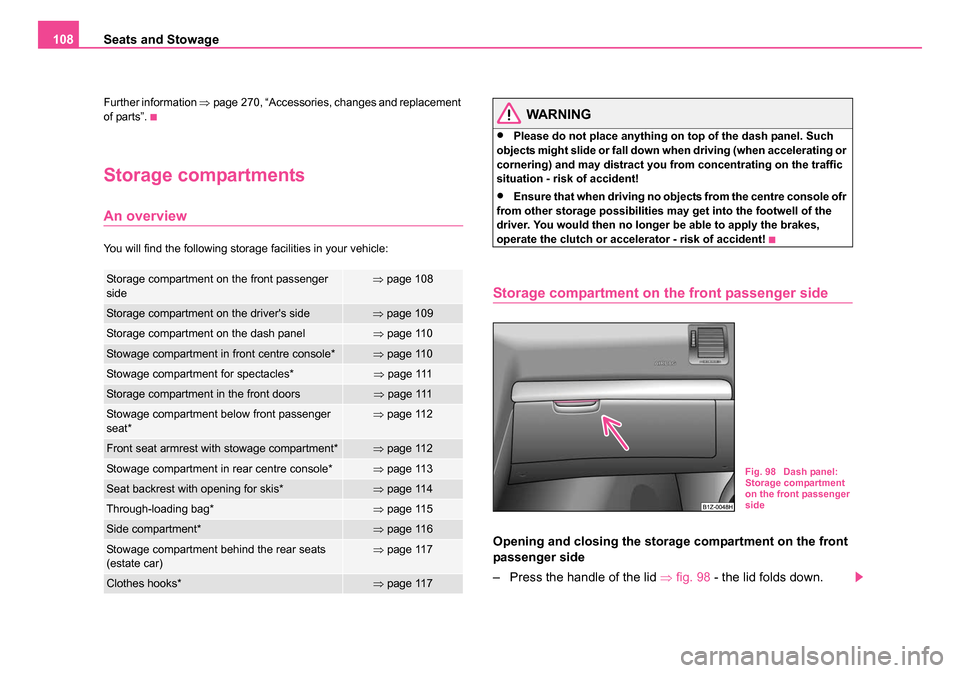 SKODA OCTAVIA 2005 1.G / (1U) Owners Manual Seats and Stowage
108
Further information  ⇒page 270, “Accessories, changes and replacement 
of parts”.
Storage compartments
An overview
You will find the following storage facilities in your ve