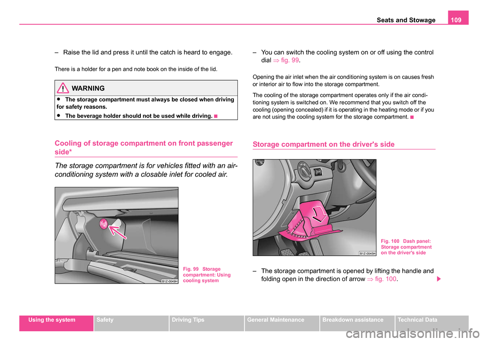 SKODA OCTAVIA 2005 1.G / (1U) Owners Manual Seats and Stowage109
Using the systemSafetyDriving TipsGeneral MaintenanceBreakdown assistanceTechnical Data
– Raise the lid and press it until the catch is heard to engage.
There is a holder for a 