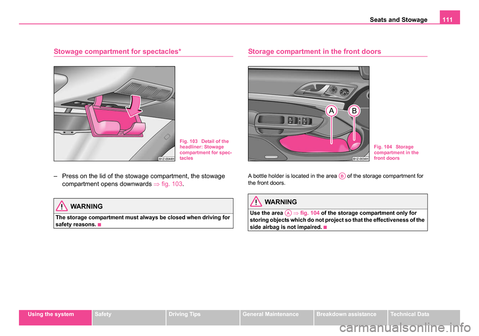 SKODA OCTAVIA 2005 1.G / (1U) Workshop Manual Seats and Stowage111
Using the systemSafetyDriving TipsGeneral MaintenanceBreakdown assistanceTechnical Data
Stowage compartment for spectacles*
– Press on the lid of the stowage compartment, the st SKODA OCTAVIA 2005 1.G / (1U) Workshop Manual Seats and Stowage111
Using the systemSafetyDriving TipsGeneral MaintenanceBreakdown assistanceTechnical Data
Stowage compartment for spectacles*
– Press on the lid of the stowage compartment, the st