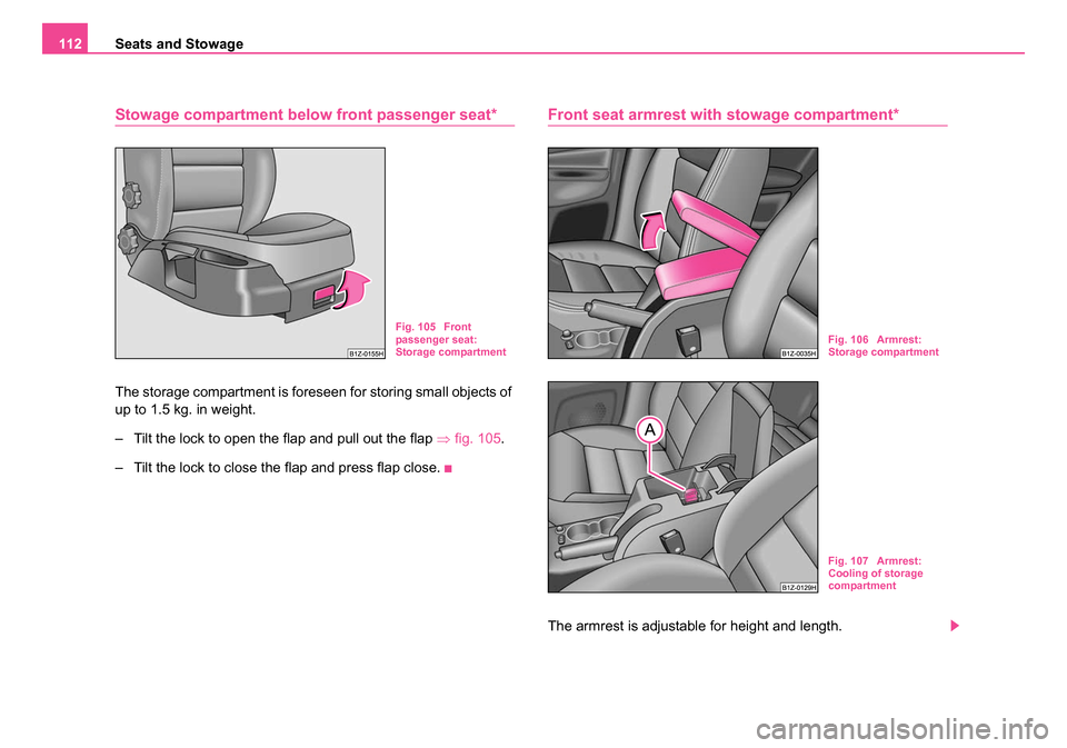 SKODA OCTAVIA 2005 1.G / (1U) Owners Manual Seats and Stowage
112
Stowage compartment be low front passenger seat*
The storage compartment is foreseen for storing small objects of
up to 1.5 kg. in weight.
– Tilt the lock to open the flap and SKODA OCTAVIA 2005 1.G / (1U) Owners Manual Seats and Stowage
112
Stowage compartment be low front passenger seat*
The storage compartment is foreseen for storing small objects of
up to 1.5 kg. in weight.
– Tilt the lock to open the flap and