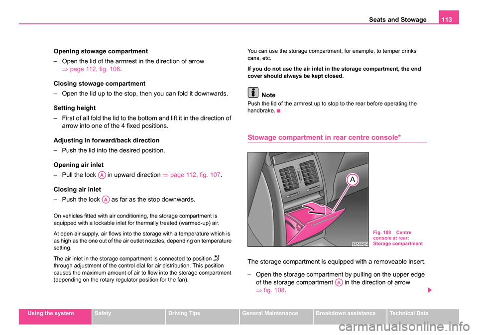 SKODA OCTAVIA 2005 1.G / (1U) Owners Manual Seats and Stowage113
Using the systemSafetyDriving TipsGeneral MaintenanceBreakdown assistanceTechnical Data
Opening stowage compartment
– Open the lid of the armrest in the direction of arrow 
⇒p