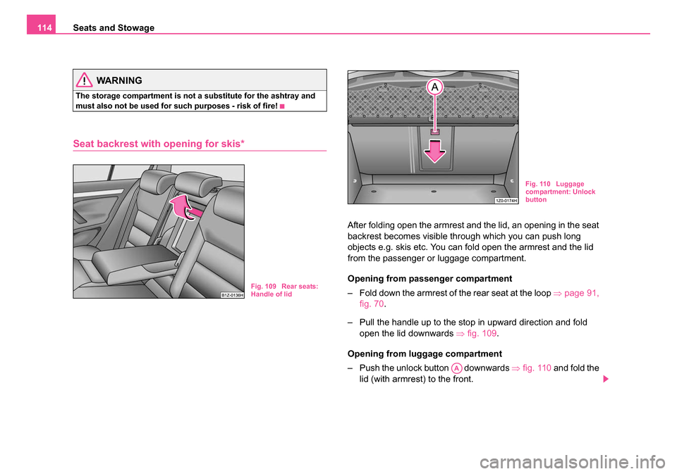 SKODA OCTAVIA 2005 1.G / (1U) Owners Manual Seats and Stowage
114
WARNING
The storage compartment is not a substitute for the ashtray and
must also not be used for such purposes - risk of fire!
Seat backrest with opening for skis*
After foldi SKODA OCTAVIA 2005 1.G / (1U) Owners Manual Seats and Stowage
114
WARNING
The storage compartment is not a substitute for the ashtray and
must also not be used for such purposes - risk of fire!
Seat backrest with opening for skis*
After foldi