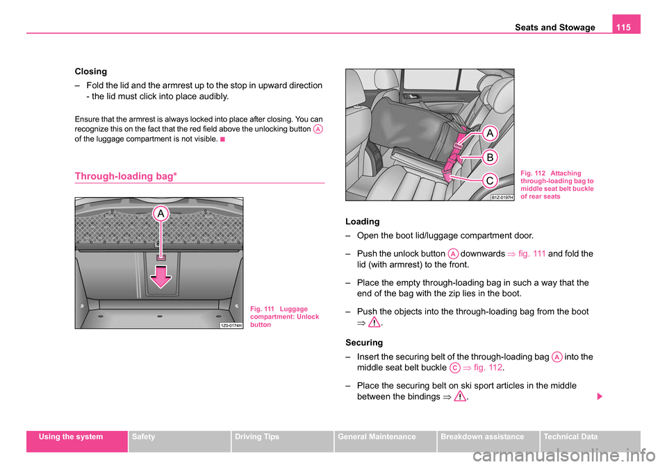 SKODA OCTAVIA 2005 1.G / (1U) Workshop Manual Seats and Stowage115
Using the systemSafetyDriving TipsGeneral MaintenanceBreakdown assistanceTechnical Data
Closing
– Fold the lid and the armrest up to the stop in upward direction
- the lid must SKODA OCTAVIA 2005 1.G / (1U) Workshop Manual Seats and Stowage115
Using the systemSafetyDriving TipsGeneral MaintenanceBreakdown assistanceTechnical Data
Closing
– Fold the lid and the armrest up to the stop in upward direction
- the lid must