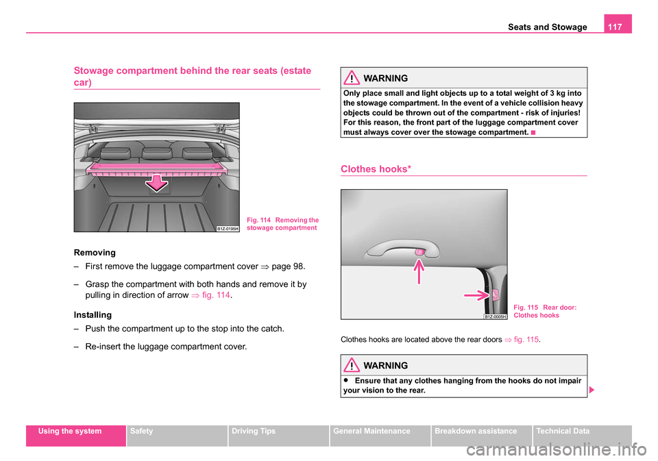 SKODA OCTAVIA 2005 1.G / (1U) Owners Manual Seats and Stowage117
Using the systemSafetyDriving TipsGeneral MaintenanceBreakdown assistanceTechnical Data
Stowage compartment behind the rear seats (estate 
car)
Removing
– First remove the lugga