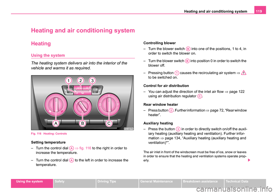 SKODA OCTAVIA 2005 1.G / (1U) Owners Manual Heating and air conditioning system 119
Using the systemSafetyDriving TipsGeneral MaintenanceBreakdown assistanceTechnical Data
Heating and air conditioning system
Heating
Using the system
The heating