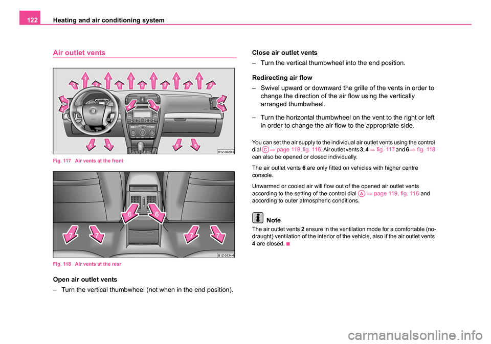 SKODA OCTAVIA 2005 1.G / (1U) Owners Manual Heating and air conditioning system
122
Air outlet vents
Fig. 117 Air vents at the front
Fig. 118 Air vents at the rear
Open air outlet vents
– Turn the vertical thumbwheel (not when in the end po SKODA OCTAVIA 2005 1.G / (1U) Owners Manual Heating and air conditioning system
122
Air outlet vents
Fig. 117 Air vents at the front
Fig. 118 Air vents at the rear
Open air outlet vents
– Turn the vertical thumbwheel (not when in the end po