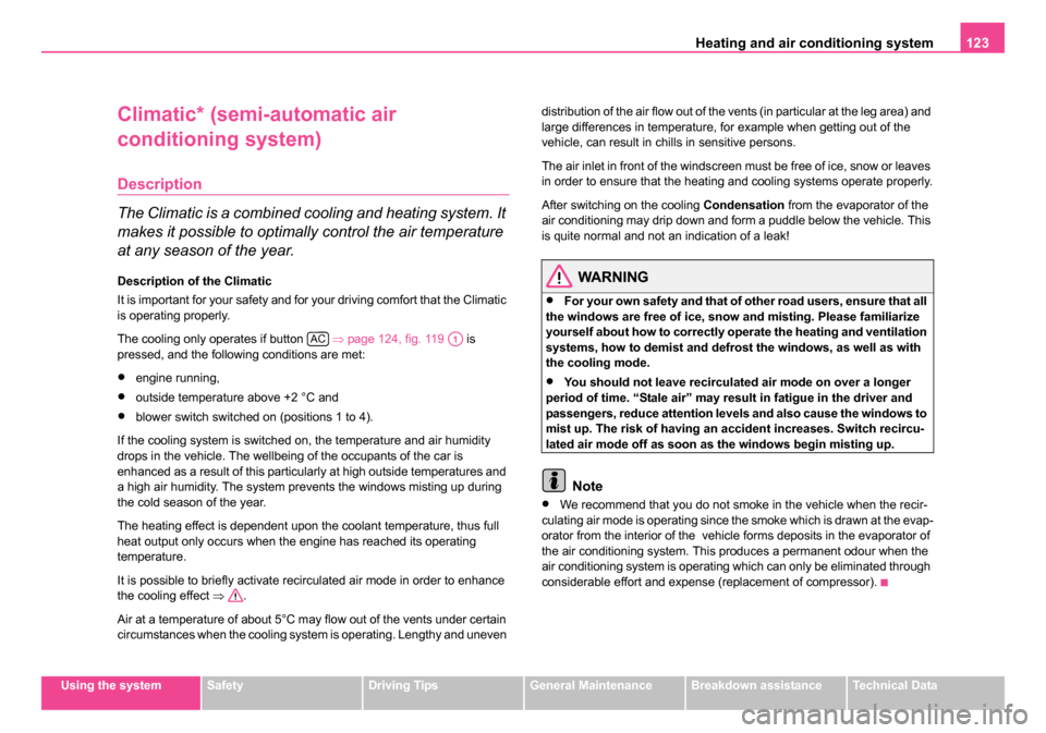SKODA OCTAVIA 2005 1.G / (1U) Owners Manual Heating and air conditioning system 123
Using the systemSafetyDriving TipsGeneral MaintenanceBreakdown assistanceTechnical Data
Climatic* (semi-automatic air 
conditioning system)
Description
The Clim