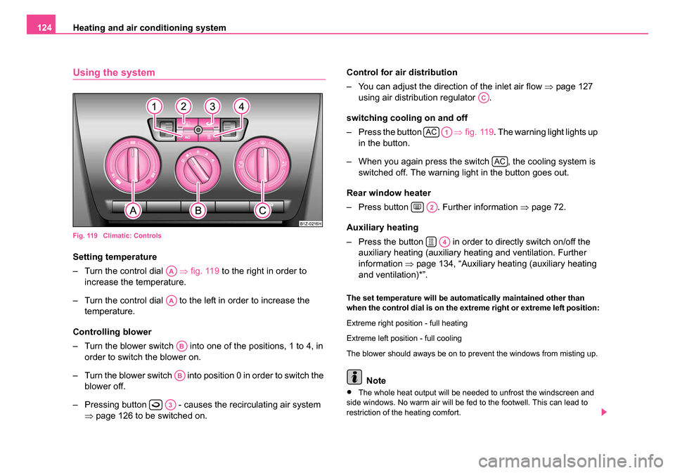 SKODA OCTAVIA 2005 1.G / (1U) Owners Manual Heating and air conditioning system
124
Using the system
Fig. 119  Climatic: Controls
Setting temperature
– Turn the control dial    ⇒fig. 119  to the right in order to 
increase the temperature.
