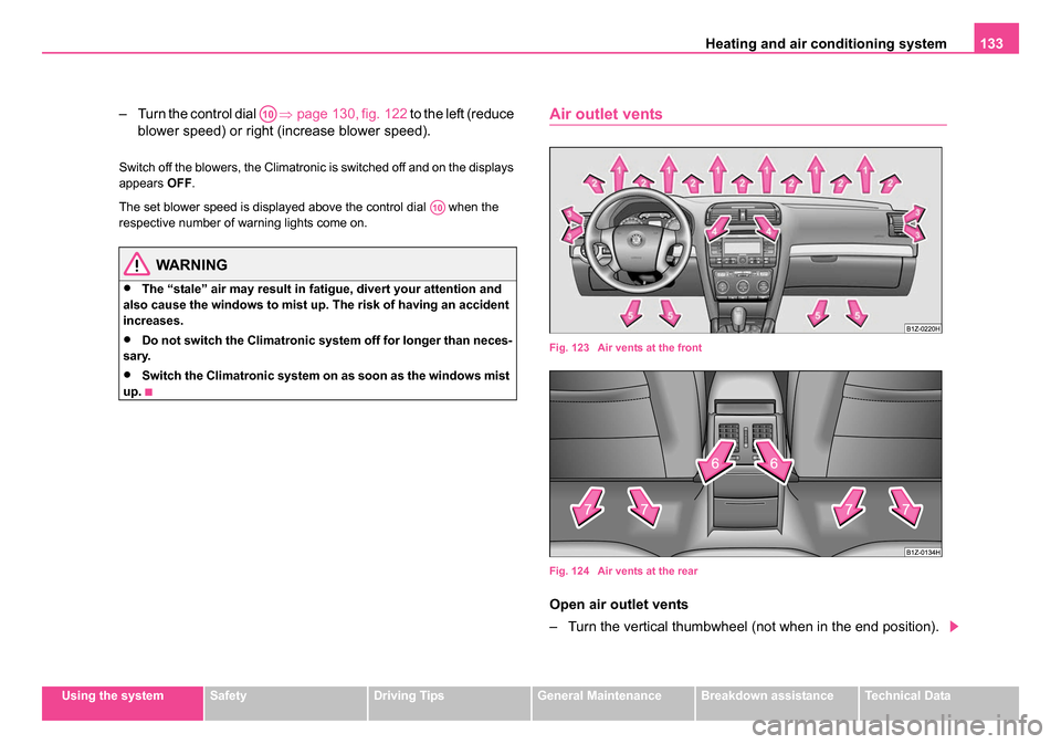 SKODA OCTAVIA 2005 1.G / (1U) Repair Manual Heating and air conditioning system 133
Using the systemSafetyDriving TipsGeneral MaintenanceBreakdown assistanceTechnical Data
– Turn the control dial ⇒page 130, fig. 122 to the left (reduce SKODA OCTAVIA 2005 1.G / (1U) Repair Manual Heating and air conditioning system 133
Using the systemSafetyDriving TipsGeneral MaintenanceBreakdown assistanceTechnical Data
– Turn the control dial ⇒page 130, fig. 122 to the left (reduce