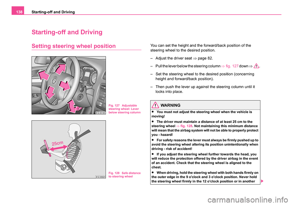 SKODA OCTAVIA 2005 1.G / (1U) Owners Manual Starting-off and Driving
138
Starting-off and Driving
Setting steering wheel positionYou can set the height and the forward/back position of the 
steering wheel to the desired position.
– Adjust the