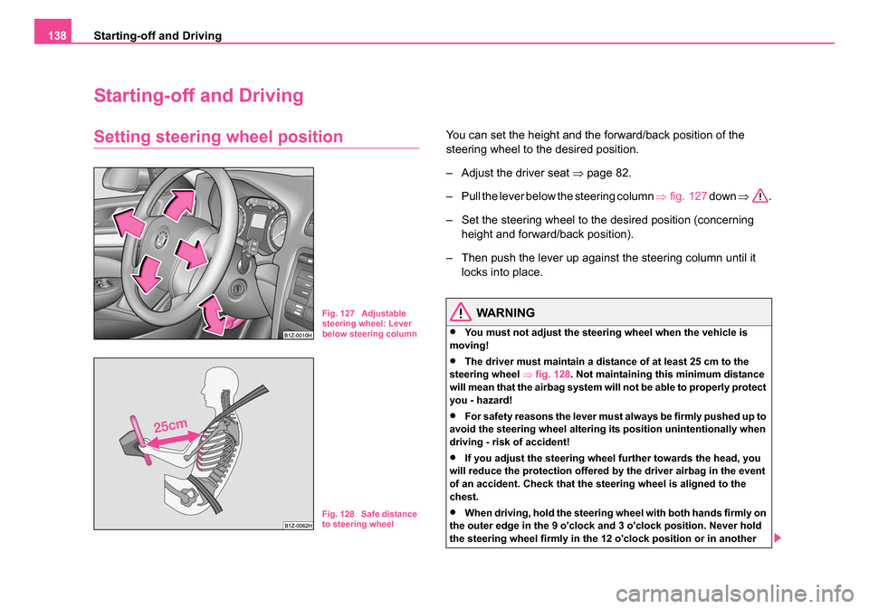SKODA OCTAVIA 2005 1.G / (1U) Owners Manual Starting-off and Driving
138
Starting-off and Driving
Setting steering wheel positionYou can set the height and the forward/back position of the
steering wheel to the desired position.
– Adjust the SKODA OCTAVIA 2005 1.G / (1U) Owners Manual Starting-off and Driving
138
Starting-off and Driving
Setting steering wheel positionYou can set the height and the forward/back position of the
steering wheel to the desired position.
– Adjust the