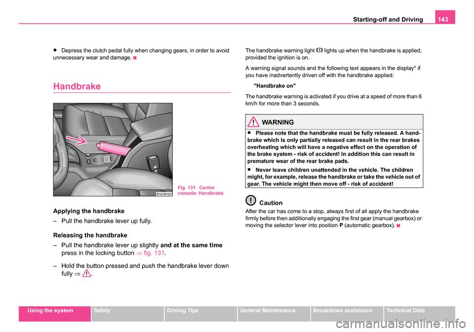 SKODA OCTAVIA 2005 1.G / (1U) Owners Manual Starting-off and Driving143
Using the systemSafetyDriving TipsGeneral MaintenanceBreakdown assistanceTechnical Data
•Depress the clutch pedal fully when changing gears, in order to avoid 
unnecessar