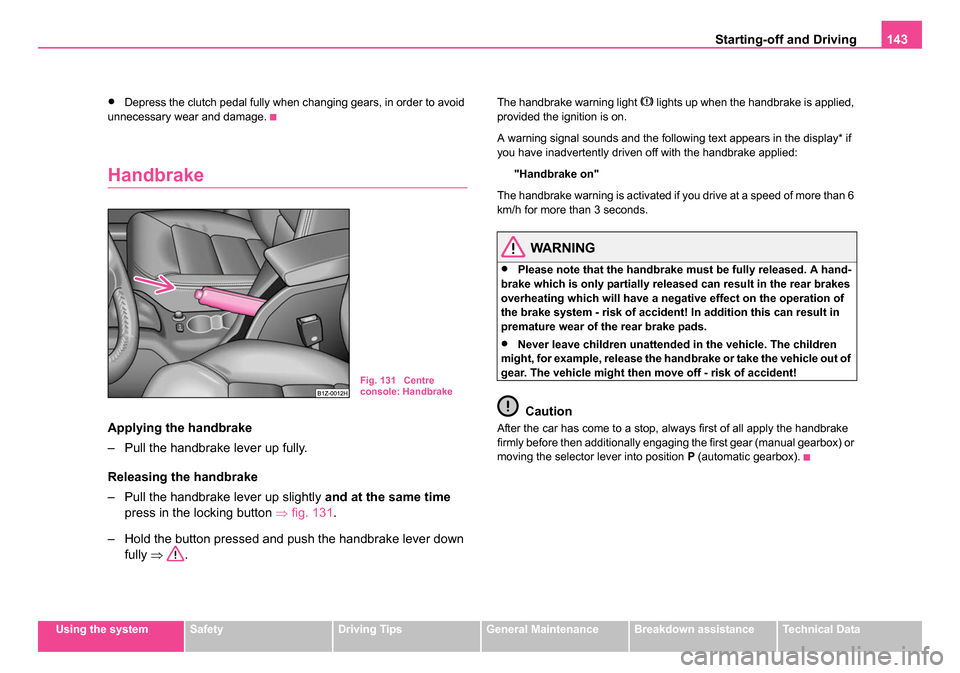 SKODA OCTAVIA 2005 1.G / (1U) Owners Manual Starting-off and Driving143
Using the systemSafetyDriving TipsGeneral MaintenanceBreakdown assistanceTechnical Data
•Depress the clutch pedal fully when changing gears, in order to avoid
unnecessar SKODA OCTAVIA 2005 1.G / (1U) Owners Manual Starting-off and Driving143
Using the systemSafetyDriving TipsGeneral MaintenanceBreakdown assistanceTechnical Data
•Depress the clutch pedal fully when changing gears, in order to avoid
unnecessar
