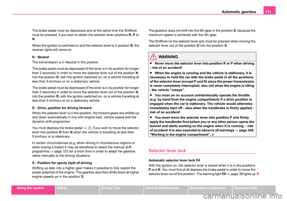 SKODA OCTAVIA 2005 1.G / (1U) Service Manual Automatic gearbox151
Using the systemSafetyDriving TipsGeneral MaintenanceBreakdown assistanceTechnical Data
The brake pedal must be depressed and at the same time the Shiftlock
must be pressed, if y SKODA OCTAVIA 2005 1.G / (1U) Service Manual Automatic gearbox151
Using the systemSafetyDriving TipsGeneral MaintenanceBreakdown assistanceTechnical Data
The brake pedal must be depressed and at the same time the Shiftlock
must be pressed, if y