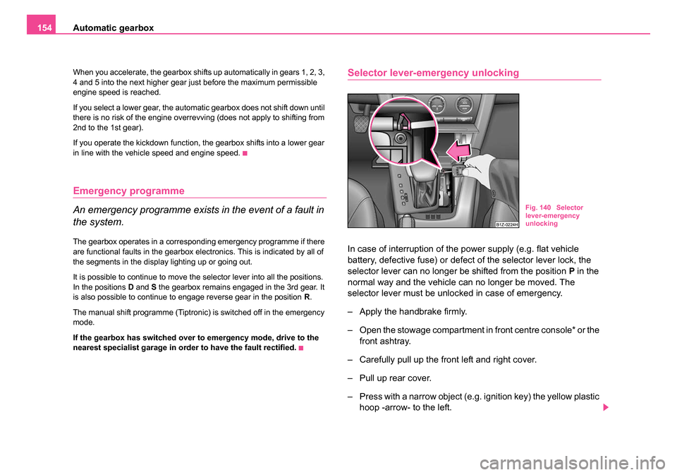 SKODA OCTAVIA 2005 1.G / (1U) Service Manual Automatic gearbox
154
When you accelerate, the gearbox shifts up automatically in gears 1, 2, 3,
4 and 5 into the next higher gear just before the maximum permissible
engine speed is reached.
If you SKODA OCTAVIA 2005 1.G / (1U) Service Manual Automatic gearbox
154
When you accelerate, the gearbox shifts up automatically in gears 1, 2, 3,
4 and 5 into the next higher gear just before the maximum permissible
engine speed is reached.
If you