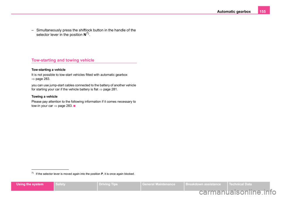 SKODA OCTAVIA 2005 1.G / (1U) Owners Manual Automatic gearbox155
Using the systemSafetyDriving TipsGeneral MaintenanceBreakdown assistanceTechnical Data
– Simultaneously press the shiftlock button in the handle of the 
selector lever in the p