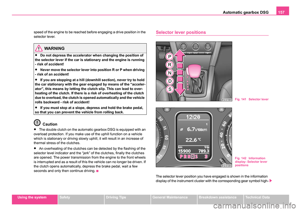 SKODA OCTAVIA 2005 1.G / (1U) Service Manual Automatic gearbox DSG157
Using the systemSafetyDriving TipsGeneral MaintenanceBreakdown assistanceTechnical Data
speed of the engine to be reached before engaging a drive position in the
selector lev SKODA OCTAVIA 2005 1.G / (1U) Service Manual Automatic gearbox DSG157
Using the systemSafetyDriving TipsGeneral MaintenanceBreakdown assistanceTechnical Data
speed of the engine to be reached before engaging a drive position in the
selector lev