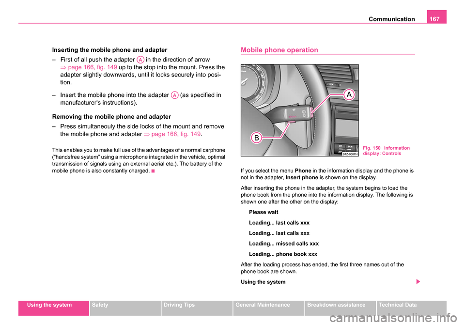 SKODA OCTAVIA 2005 1.G / (1U) Service Manual Communication167
Using the systemSafetyDriving TipsGeneral MaintenanceBreakdown assistanceTechnical Data
Inserting the mobile phone and adapter
– First of all push the adapter in the direction of SKODA OCTAVIA 2005 1.G / (1U) Service Manual Communication167
Using the systemSafetyDriving TipsGeneral MaintenanceBreakdown assistanceTechnical Data
Inserting the mobile phone and adapter
– First of all push the adapter in the direction of