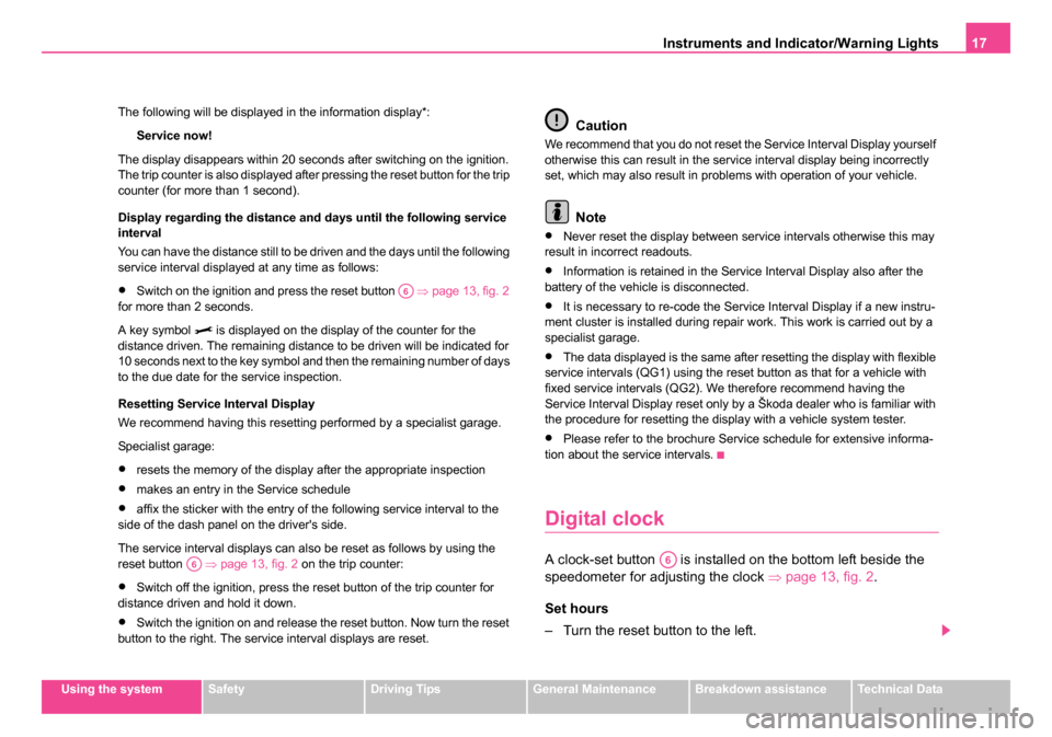 SKODA OCTAVIA 2005 1.G / (1U) Owners Manual Instruments and Indicator/Warning Lights17
Using the systemSafetyDriving TipsGeneral MaintenanceBreakdown assistanceTechnical Data
The following will be displayed in the information display*:
Service 