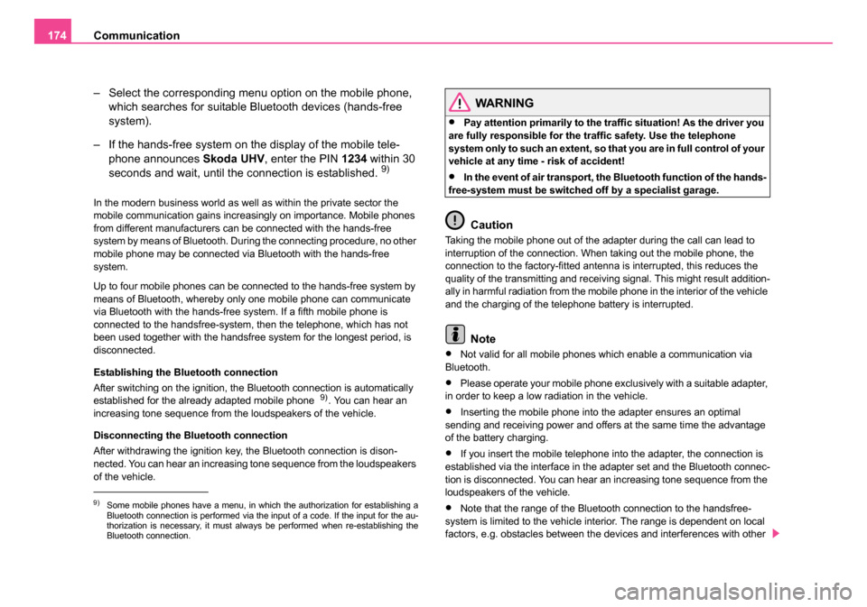 SKODA OCTAVIA 2005 1.G / (1U) Service Manual Communication
174
– Select the corresponding menu option on the mobile phone, which searches for suitable Bluetooth devices (hands-free
system).
– If the hands-free system on the display of the m SKODA OCTAVIA 2005 1.G / (1U) Service Manual Communication
174
– Select the corresponding menu option on the mobile phone, which searches for suitable Bluetooth devices (hands-free
system).
– If the hands-free system on the display of the m