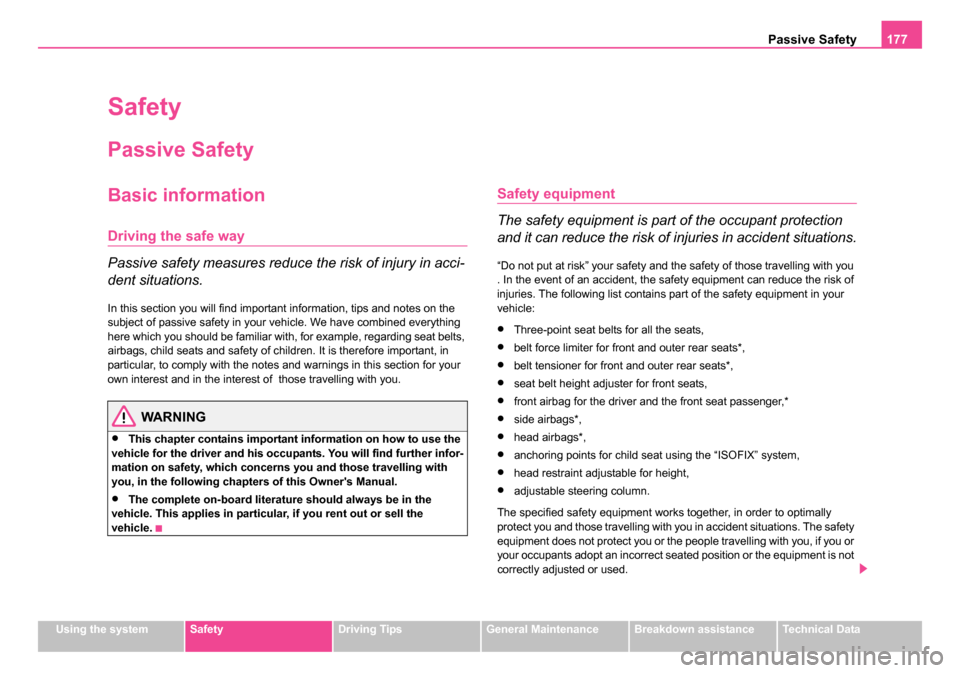 SKODA OCTAVIA 2005 1.G / (1U) User Guide Passive Safety177
Using the systemSafetyDriving TipsGeneral MaintenanceBreakdown assistanceTechnical Data
Safety
Passive Safety
Basic information
Driving the safe way
Passive safety measures reduce th