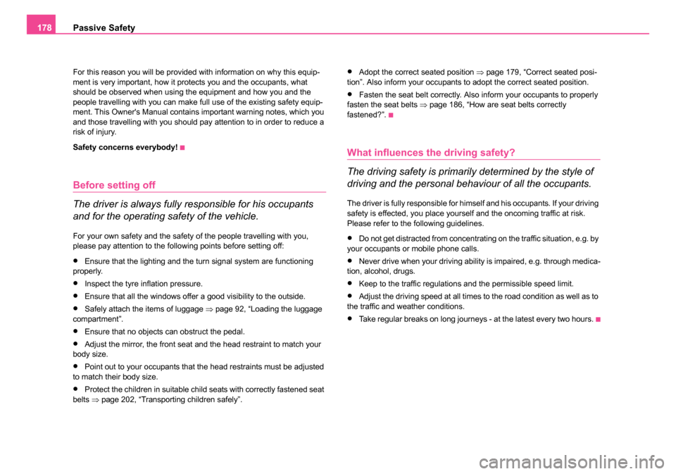 SKODA OCTAVIA 2005 1.G / (1U) User Guide Passive Safety
178
For this reason you will be provided with information on why this equip-
ment is very important, how it protects you and the occupants, what 
should be observed when using the equip